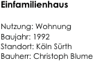Einfamilienhaus

Nutzung: Wohnung
Baujahr: 1992
Standort: Köln Sürth     
Bauherr: Christoph Blume