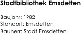 Stadtbibliothek Emsdetten
                      
Baujahr: 1982
Standort: Emsdetten  
Bauherr: Stadt Emsdetten