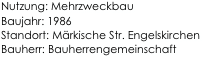 Nutzung: Mehrzweckbau
Baujahr: 1986 
Standort: Märkische Str. Engelskirchen                                     
Bauherr: Bauherrengemeinschaft                        