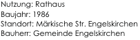 Nutzung: Rathaus  
Baujahr: 1986  
Standort: Märkische Str. Engelskirchen     
Bauherr: Gemeinde Engelskirchen       