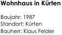 Wohnhaus in Kürten
                      
Baujahr: 1987  
Standort: Kürten                                                                                      
Bauherr: Klaus Felder                                                        